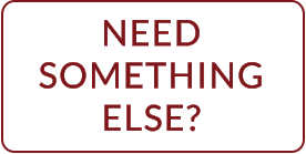 NEED SOMETHING ELSE?